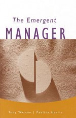 The Emergent Manager - Tony J. Watson, Pauline Harris