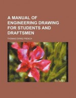 A Manual of Engineering Drawing for Students and Draftsmen - Thomas Ewing French