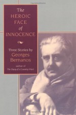 The Heroic Face of Innocence : Three Stories by Georges Bernanos - Georges Bernanos, Pamela Morris, Michael Legat, R. Batchelor, David L. Schindler, Erasmo Leiva-Merikakis