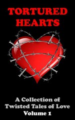 Tortured Hearts - A Collection of Twisted Tales of Love #1 - A.J. Armitt, Shirley Blane, Robert Brooks, Rachel Dove, Alex MacKenzie, Cass Collins, Paul Murphy