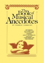 The Book of Musical Anecdotes - Norman Lebrecht, Norman Lebtecht