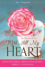 Love Unexpected: With All My Heart - Anita Stansfield, Krista Lynne Jensen, Sheryl C.S. Johnson