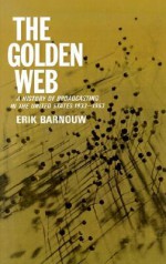 The Golden Web: A History of Broadcasting in the United States, 1933-1953 - Erik Barnouw