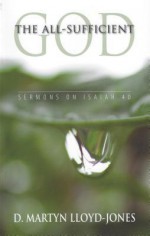 The All-Sufficient God - Sermons on Isaiah 40 (Chapter 40) - D. Martyn Lloyd-Jones