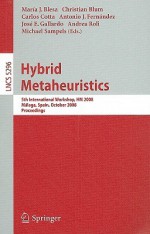 Hybrid Metaheuristics: 5th International Workshop, HM 2008, Malaga, Spain, October 8-9, 2008 Proceedings - Maria José Blesa Aguilera, MIchael Sampels, Carlos Cotta