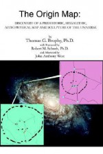 The Origin Map: Discovery of a Prehistoric, Megalithic, Astrophysical Map and Sculpture of the Universe - Thomas G. Brophy