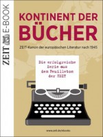 Kontinent der Bücher: ZEIT-Kanon der europäischen Literatur nach 1945 - DIE ZEIT