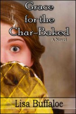 Grace for the Char-Baked - Lisa Buffaloe