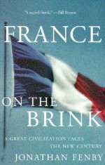 France on the Brink: A Great Civilization Faces a New Century - Jonathan Fenby