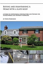 Buying and Maintaining a Home with a Slate Roof: Guide to Inspections, Contractors and Repairs for Home Owners and Property Managers - David Robinson