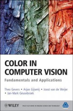 Color in Computer Vision: Fundamentals and Applications (The Wiley-IS&T Series in Imaging Science and Technology) - Theo Gevers, Arjan Gijsenij, Joost Van De Weijer