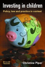 Investing in Children: Policy, Law and Practice in Practice - Christine Piper