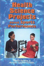 Health Science Projects About Sports Performance - Robert Gardner, Barbara Gardner Conklin