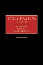 Tony Pastor Presents: Afterpieces from the Vaudeville Stage - Susan Kattwinkel