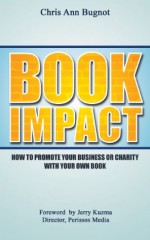 Book Impact: How to Promote Your Business or Charity With Your Own Book: (FREE worksheets inside...) (Write Your Own Book) - Chris Ann Bugnot, Jerry Kuzma