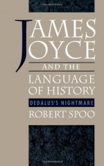 James Joyce and the Language of History: Dedalus's Nightmare - Robert Spoo