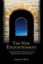 The New Enlightenment: A Search for Global Civilization, Peace, and Spiritual Growth in the 21st Century - Grady E. Means