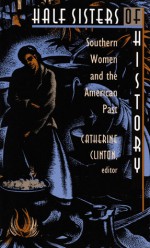 Half Sisters of History: Southern Women and the American Past - Catherine Clinton