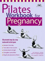 Pilates Workbook for Pregnancy: Illustrated Step-by-Step Matwork Techniques - Michael King, Yolande Green