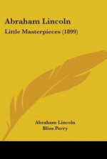 Little Masterpieces - Abraham Lincoln, Bliss Perry