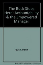 The Buck Stops Here: Accountability & the Empowered Manager - Paula K. Martin