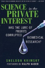 Science in the Private Interest: Has the Lure of Profits Corrupted Biomedical Research? - Sheldon Krimsky