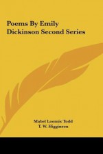 Poems by Emily Dickinson Second Series - Emily Dickinson, T. W. Higginson, Mabel Loomis Todd