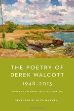 The Poetry of Derek Walcott 1948-2013 - Derek Walcott, Glyn Maxwell