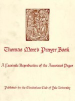 Thomas More's Prayer Book: A Facsimile Reproduction of the Annotated Pages - Thomas More, Louis L. Martz, Richard S. Sylvester