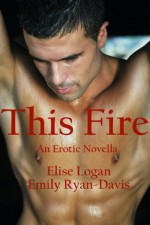 This Fire (Contemporary Erotic Romance) - Elise Logan, Emily Ryan-Davis