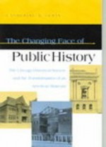 The Changing Face of Public History: The Chicago Historical Society and the Transformation of an American Museum - Catherine Lewis