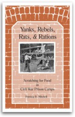 Yanks, Rebels, Rats, & Rations: Scratching for Food in Civil War Prison Camps - Patricia B. Mitchell