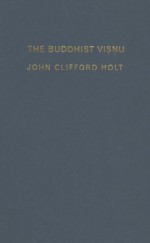 The Buddhist Visnu: Religious Transformation, Politics, and Culture - John Clifford Holt