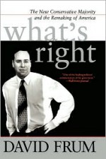 What's Right: The New Conservative Majority And The Remaking Of America - David Frum