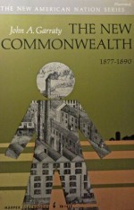 The New Commonwealth 1877-1890 (New American Nation Series) - John A. Garraty