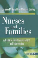 Nurses and Families: A Guide to Family Assessment and Intervention - Lorraine M. Wright, Maureen Leahey