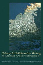 Deleuze and Collaborative Writing: An Immanent Plane of Composition - Jonathan Wyatt, Ken Gale, Susanne Gannon, Bronwyn Davies