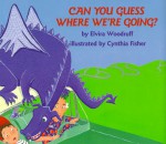 Can You Guess Where We're Going? - Elvira Woodruff, Cynthia Fisher
