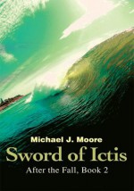 Sword of Ictis: After the Fall, Book 2 - Michael Moore