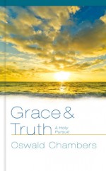 Grace and Truth: A Holy Pursuit - Oswald Chambers