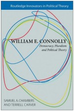 William E. Connolly: Democracy, Pluralism and Political Theory - William E. Connolly, Samuel A. Chambers, Terrell Carver