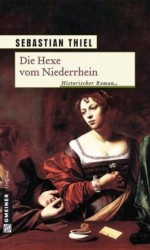 Die Hexe vom Niederrhein. Historischer Roman - Sebastian Thiel