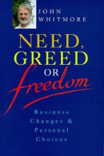 Need, Greed or Freedom: Business Changes and Personal Choices - John Whitmore