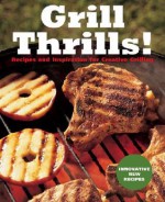 Grill Thrills!: Recipes and Inspiration for Creative Grilling - Bruce Weinstein, Mark Scarbrough