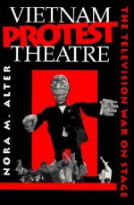 Vietnam Protest Theatre: The Television War on Stage - Nora M. Alter