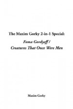 The Maxim Gorky 2-In-1 Special: Foma Gordyeff / Creatures That Once Were Men - Maxim Gorky