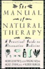 The Manual Of Natural Therapy: A Practical Guide To Alternative Medicine - Moshe Olshevsky, Robert Burger, Shlome Noy, Moses Swang