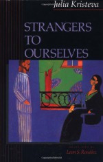 Strangers to Ourselves - Julia Kristeva, Leon S. Roudiez, Leon Roudiez