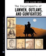 The Encyclopedia of Lawmen, Outlaws, and Gunfighters - Leon Claire Metz