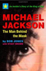 Michael Jackson: The Man behind the Mask - Bob Jones, Stacy Brown